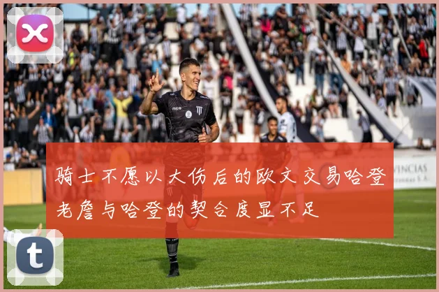 骑士不愿以大伤后的欧文交易哈登老詹与哈登的契合度显不足